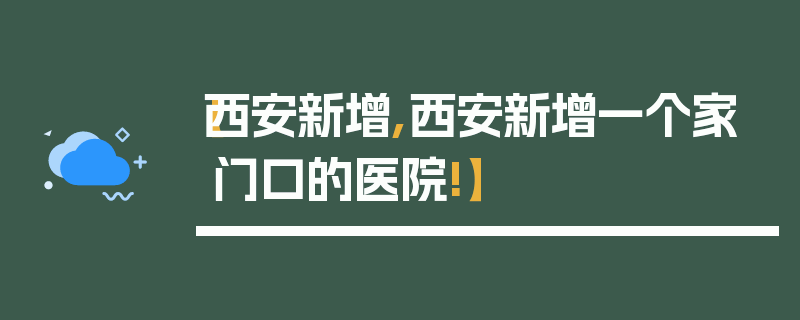【西安新增,西安新增一个家门口的医院!】