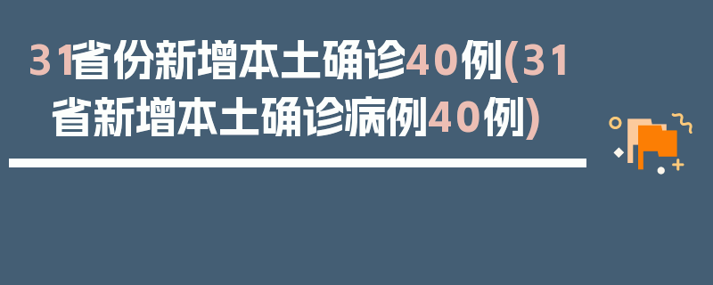 31省份新增本土确诊40例(31省新增本土确诊病例40例)