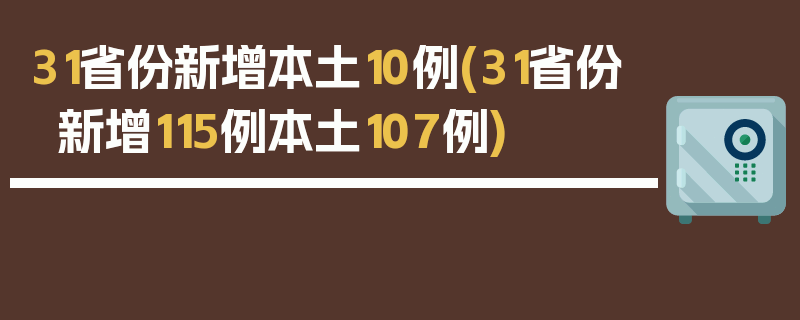 31省份新增本土10例(31省份新增115例本土107例)
