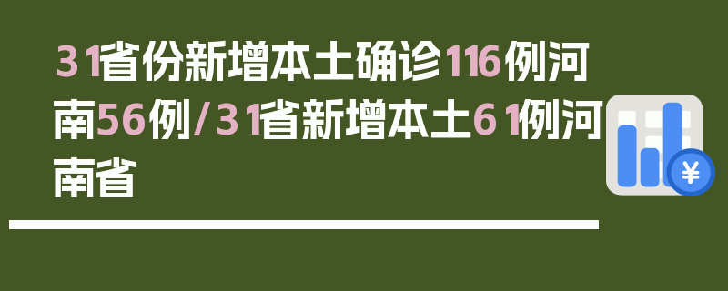 31省份新增本土确诊116例河南56例/31省新增本土61例河南省
