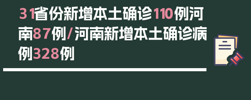 31省份新增本土确诊110例河南87例/河南新增本土确诊病例328例