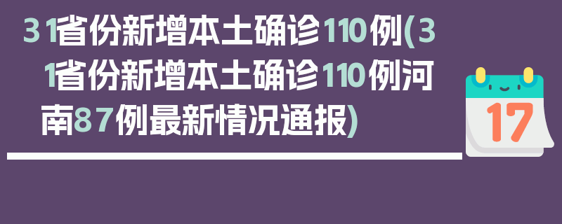 31省份新增本土确诊110例(31省份新增本土确诊110例河南87例最新情况通报)