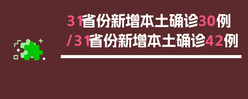 31省份新增本土确诊30例/31省份新增本土确诊42例
