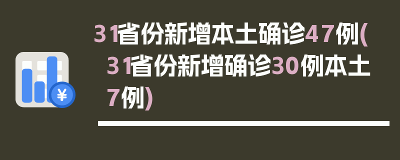 31省份新增本土确诊47例(31省份新增确诊30例本土7例)