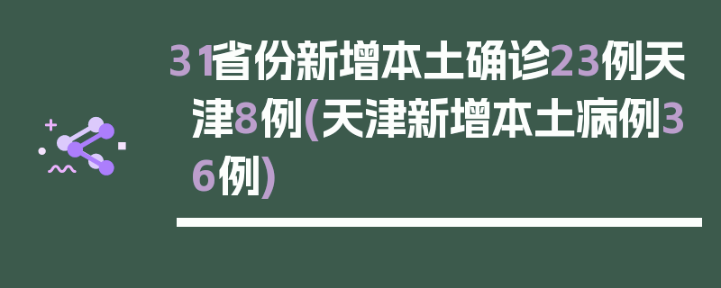 31省份新增本土确诊23例天津8例(天津新增本土病例36例)