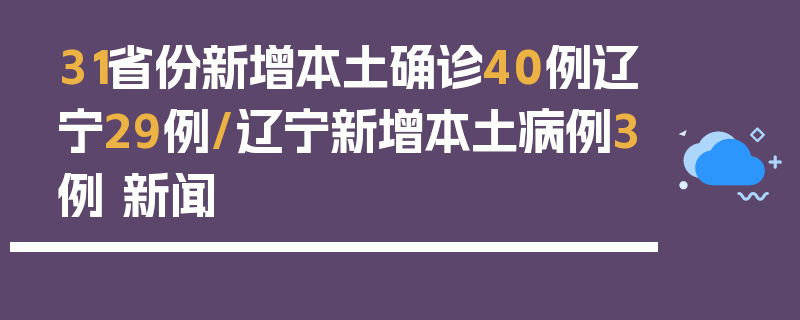 31省份新增本土确诊40例辽宁29例/辽宁新增本土病例3例 新闻