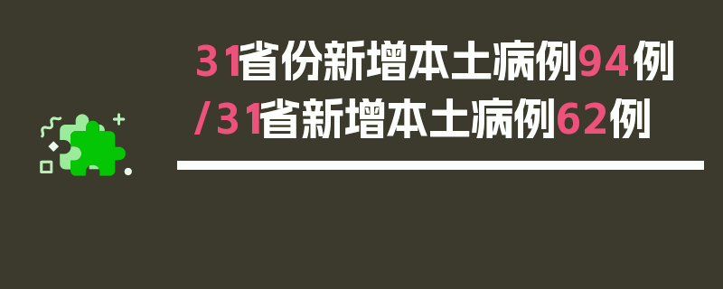 31省份新增本土病例94例/31省新增本土病例62例