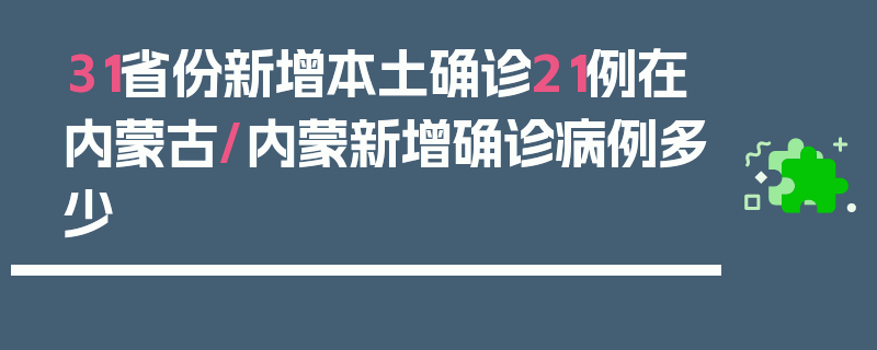 31省份新增本土确诊21例在内蒙古/内蒙新增确诊病例多少