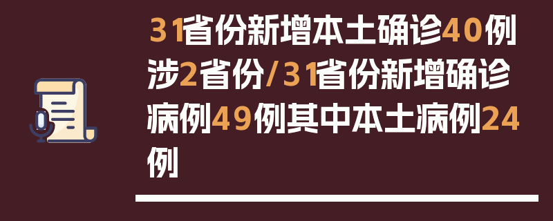 31省份新增本土确诊40例涉2省份/31省份新增确诊病例49例其中本土病例24例