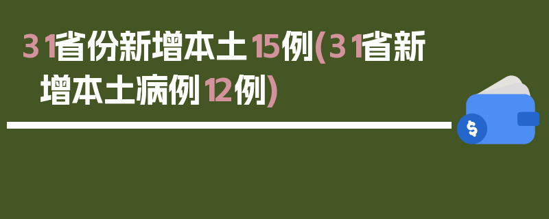31省份新增本土15例(31省新增本土病例12例)