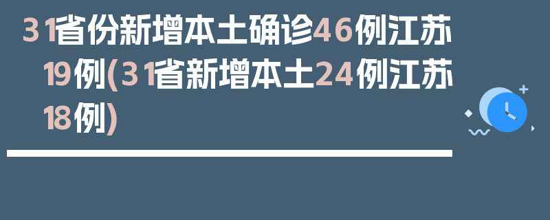 31省份新增本土确诊46例江苏19例(31省新增本土24例江苏18例)