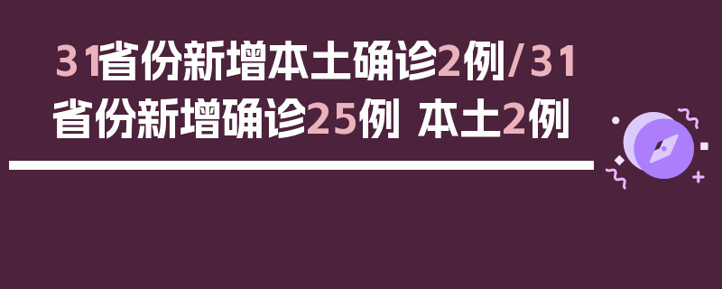 31省份新增本土确诊2例/31省份新增确诊25例 本土2例