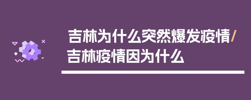 吉林为什么突然爆发疫情/吉林疫情因为什么