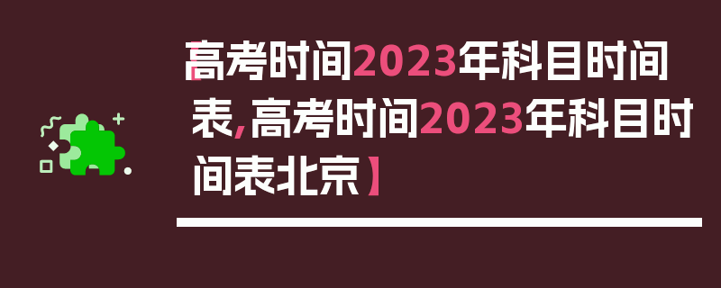 【高考时间2023年科目时间表,高考时间2023年科目时间表北京】