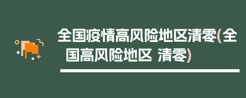 全国疫情高风险地区清零(全国高风险地区 清零)