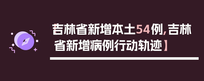 【吉林省新增本土54例,吉林省新增病例行动轨迹】