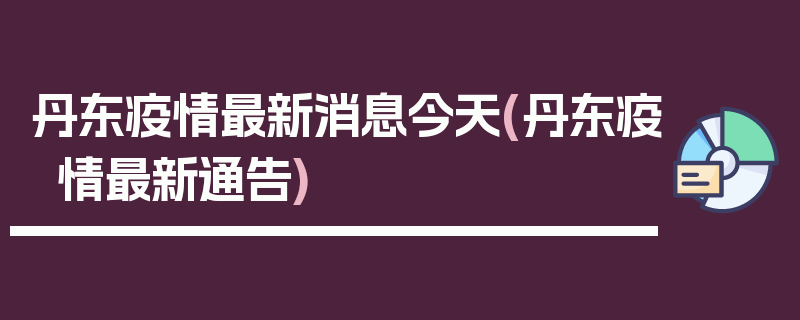 丹东疫情最新消息今天(丹东疫情最新通告)