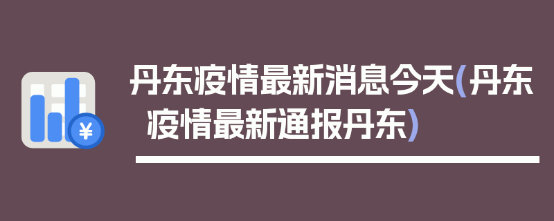 丹东疫情最新消息今天(丹东疫情最新通报丹东)