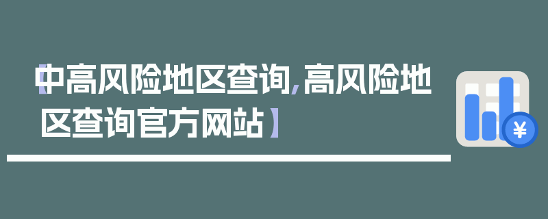【中高风险地区查询,高风险地区查询官方网站】