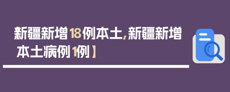 【新疆新增18例本土,新疆新增本土病例1例】