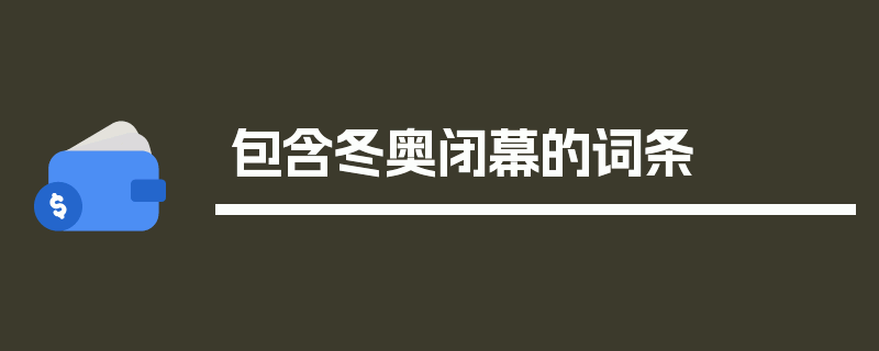 包含冬奥闭幕的词条