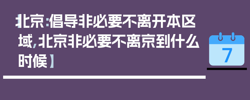 【北京:倡导非必要不离开本区域,北京非必要不离京到什么时候】