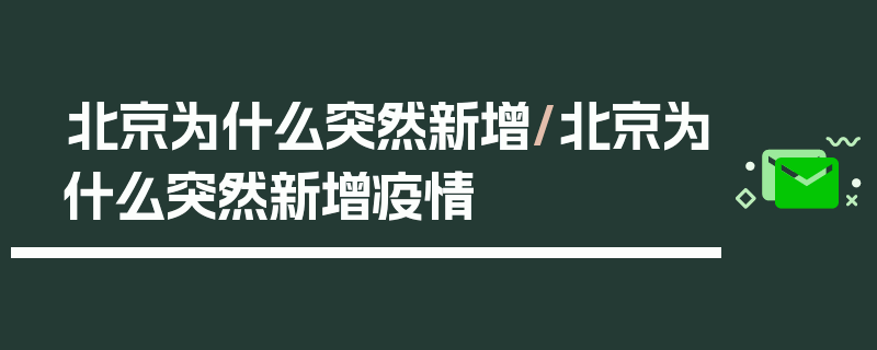 北京为什么突然新增/北京为什么突然新增疫情