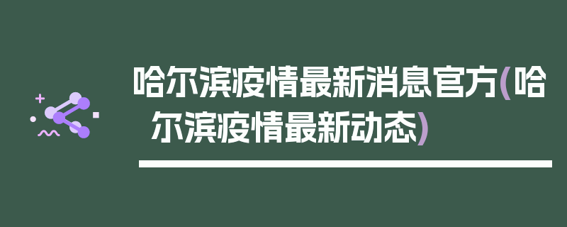 哈尔滨疫情最新消息官方(哈尔滨疫情最新动态)