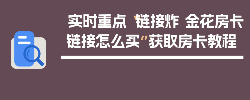 实时重点“链接炸 金花房卡链接怎么买”获取房卡教程
