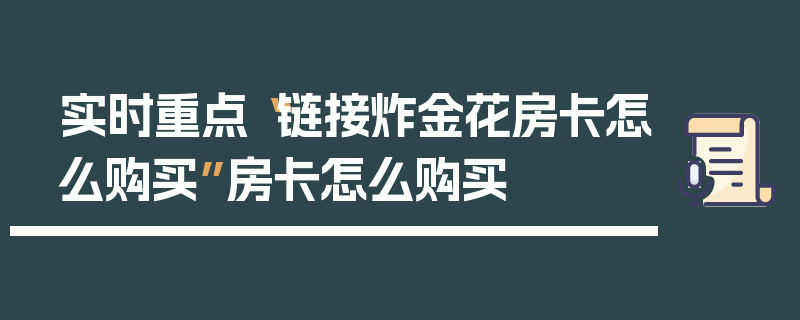 实时重点“链接炸金花房卡怎么购买”房卡怎么购买