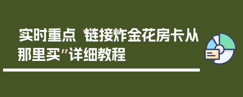 实时重点“链接炸金花房卡从那里买”详细教程