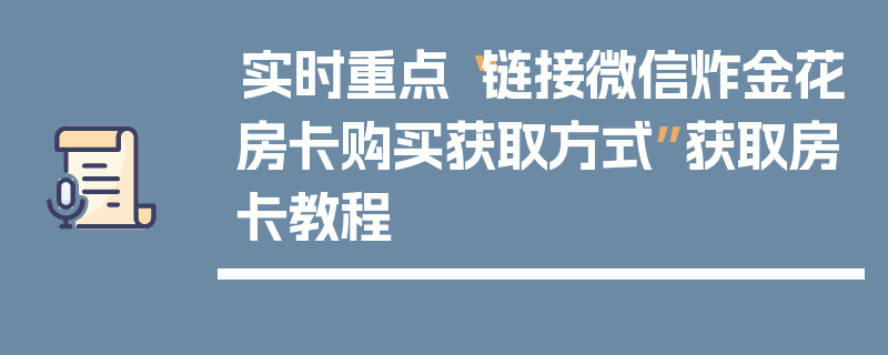 实时重点“链接微信炸金花房卡购买获取方式”获取房卡教程