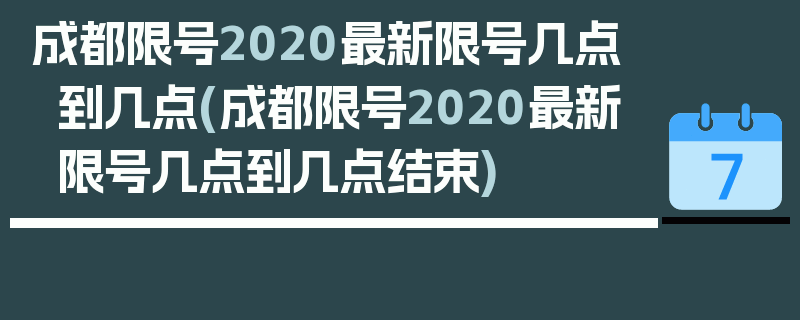 成都限号2020最新限号几点到几点(成都限号2020最新限号几点到几点结束)