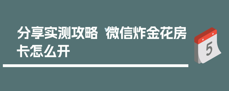 分享实测攻略“微信炸金花房卡怎么开
