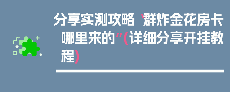 分享实测攻略“群炸金花房卡哪里来的”(详细分享开挂教程)