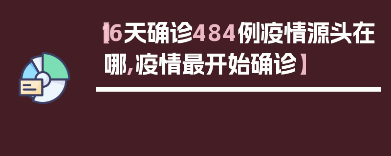 【16天确诊484例疫情源头在哪,疫情最开始确诊】