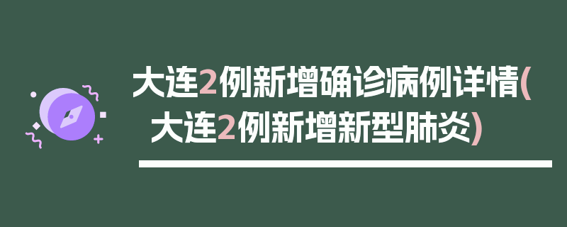 大连2例新增确诊病例详情(大连2例新增新型肺炎)