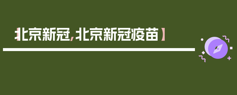 【北京新冠,北京新冠疫苗】