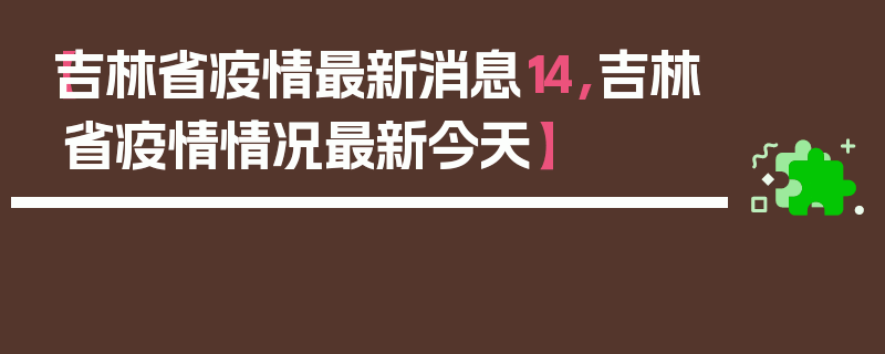【吉林省疫情最新消息14,吉林省疫情情况最新今天】