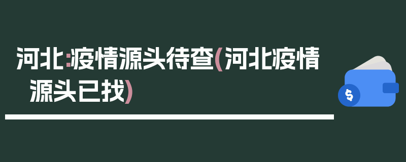 河北:疫情源头待查(河北疫情源头已找)