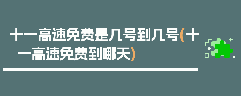 十一高速免费是几号到几号(十一高速免费到哪天)