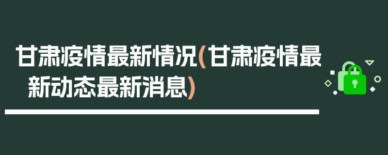 甘肃疫情最新情况(甘肃疫情最新动态最新消息)