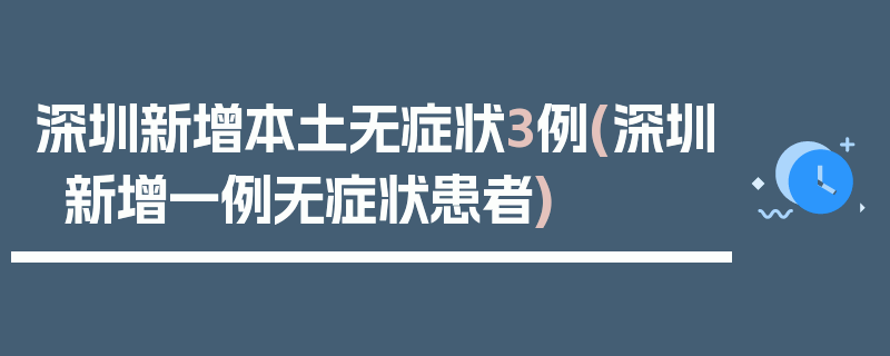 深圳新增本土无症状3例(深圳新增一例无症状患者)