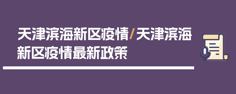 天津滨海新区疫情/天津滨海新区疫情最新政策