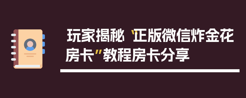 玩家揭秘“正版微信炸金花房卡”教程房卡分享