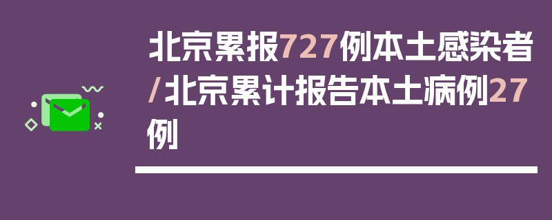 北京累报727例本土感染者/北京累计报告本土病例27例