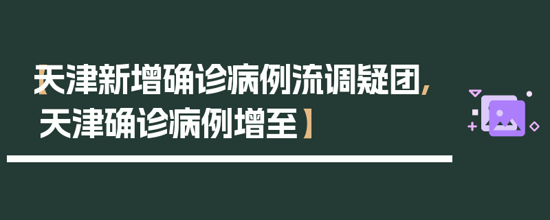 【天津新增确诊病例流调疑团,天津确诊病例增至】