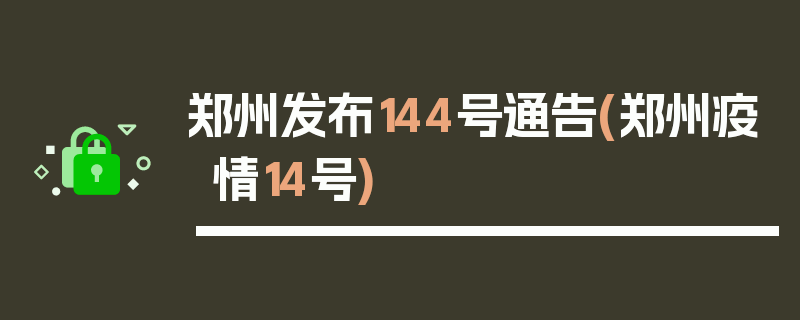 郑州发布144号通告(郑州疫情14号)