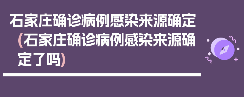 石家庄确诊病例感染来源确定(石家庄确诊病例感染来源确定了吗)