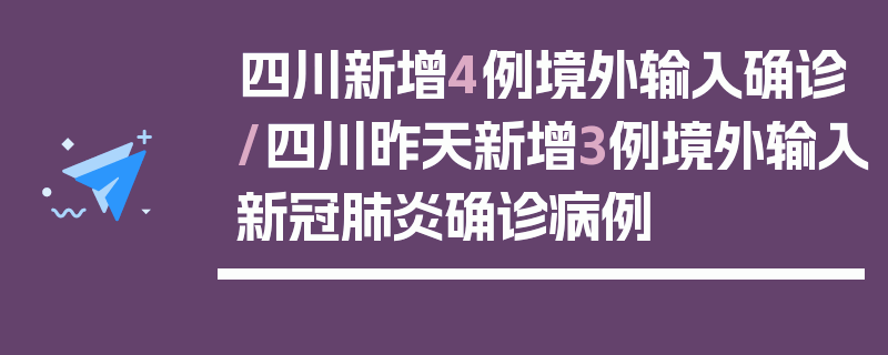 四川新增4例境外输入确诊/四川昨天新增3例境外输入新冠肺炎确诊病例